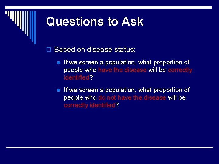Questions to Ask o Based on disease status: n If we screen a population,