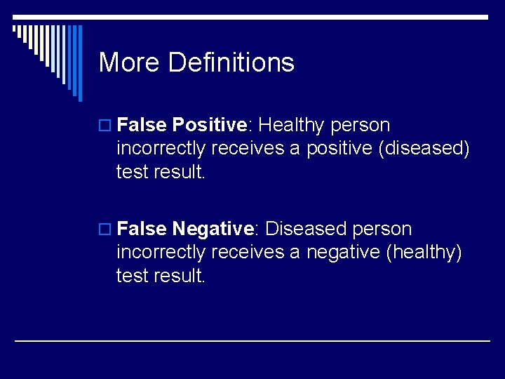 More Definitions o False Positive: Healthy person incorrectly receives a positive (diseased) test result.