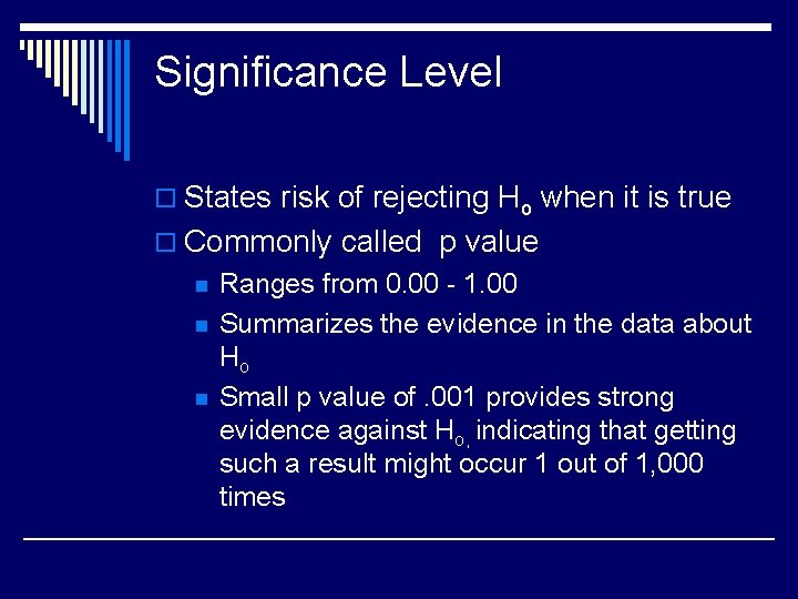 Significance Level o States risk of rejecting Ho when it is true o Commonly