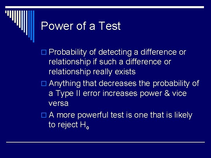 Power of a Test o Probability of detecting a difference or relationship if such