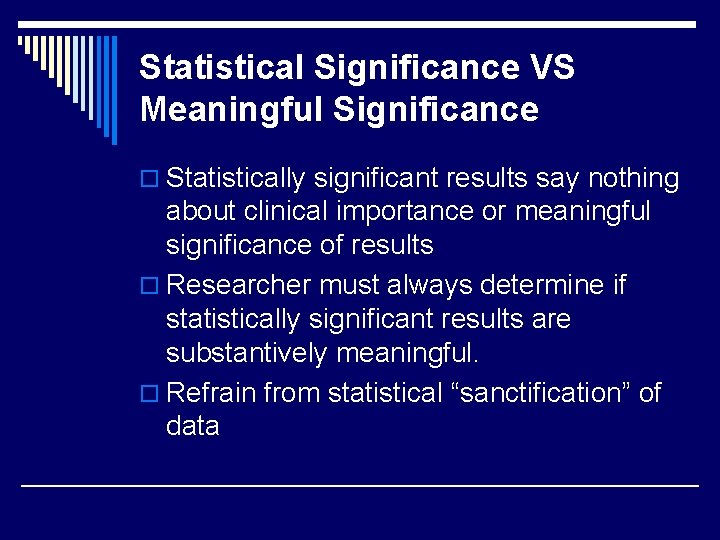 Statistical Significance VS Meaningful Significance o Statistically significant results say nothing about clinical importance