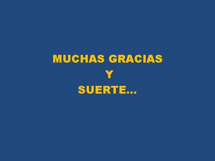 MUCHAS GRACIAS Y SUERTE… 