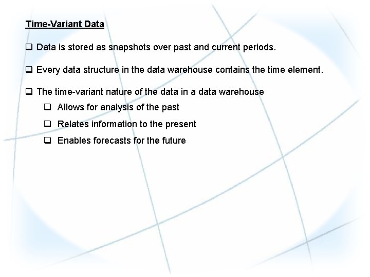 Time-Variant Data q Data is stored as snapshots over past and current periods. q