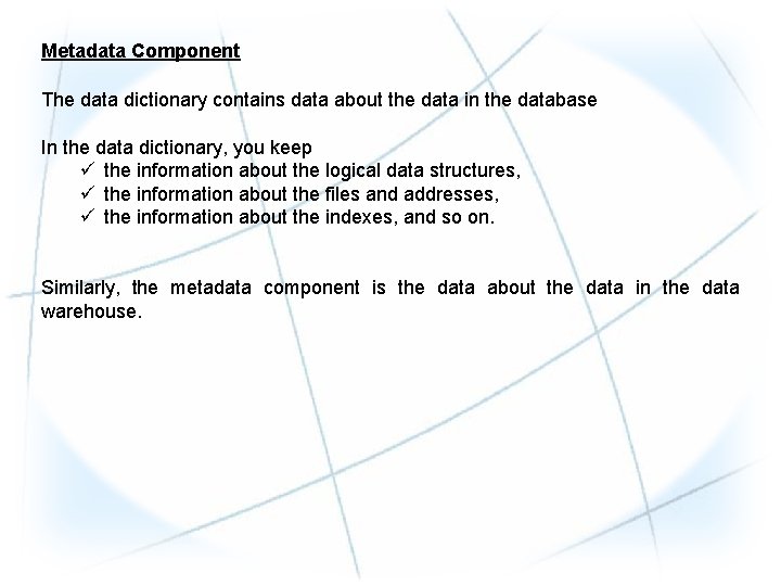 Metadata Component The data dictionary contains data about the data in the database In