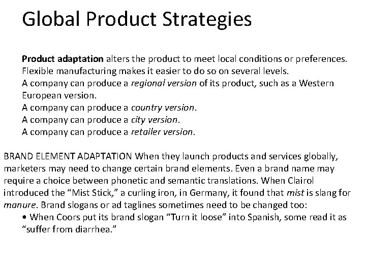 Global Product Strategies Product adaptation alters the product to meet local conditions or preferences.