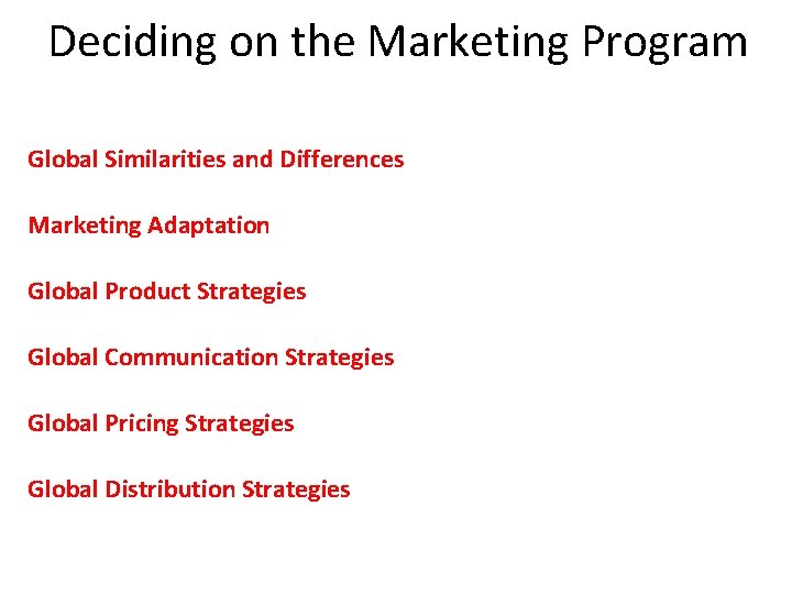 Deciding on the Marketing Program Global Similarities and Differences Marketing Adaptation Global Product Strategies