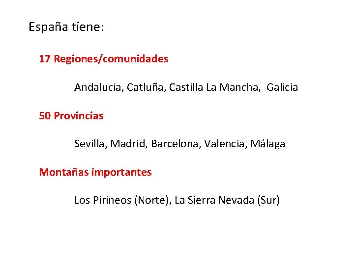 España tiene: 17 Regiones/comunidades Andalucía, Catluña, Castilla La Mancha, Galicia 50 Provincias Sevilla, Madrid,