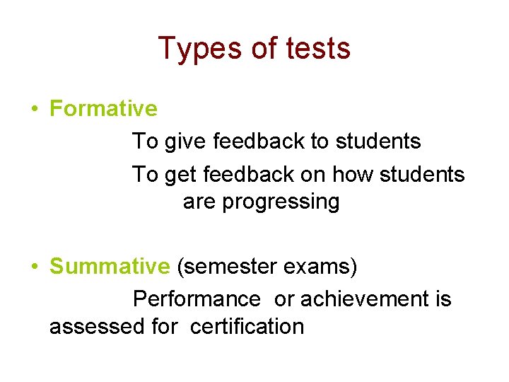 Types of tests • Formative To give feedback to students To get feedback on