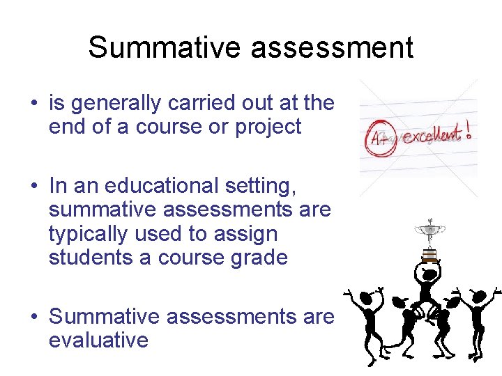 Summative assessment • is generally carried out at the end of a course or