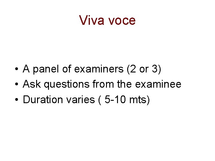 Viva voce • A panel of examiners (2 or 3) • Ask questions from