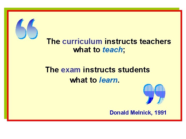 The curriculum instructs teachers what to teach; The exam instructs students what to learn.