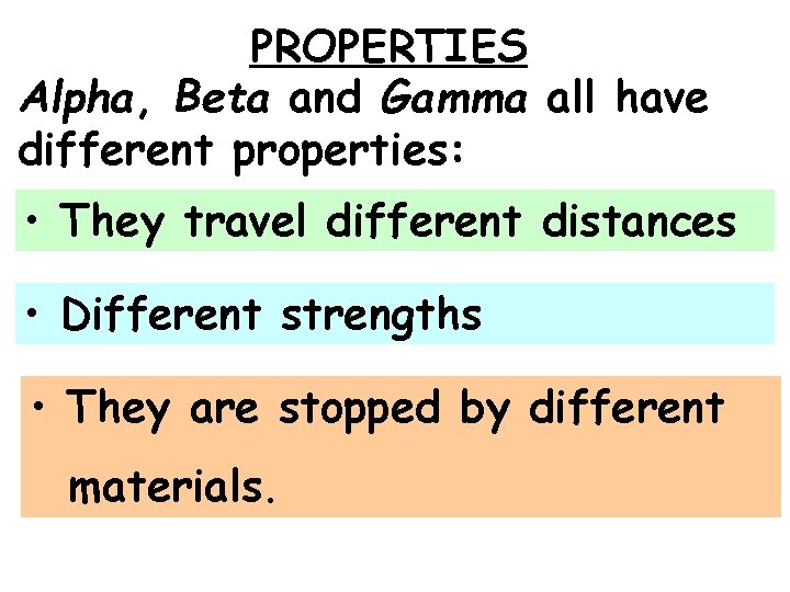 PROPERTIES Alpha, Beta and Gamma all have different properties: • They travel different distances