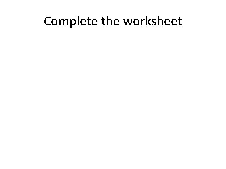 Complete the worksheet 