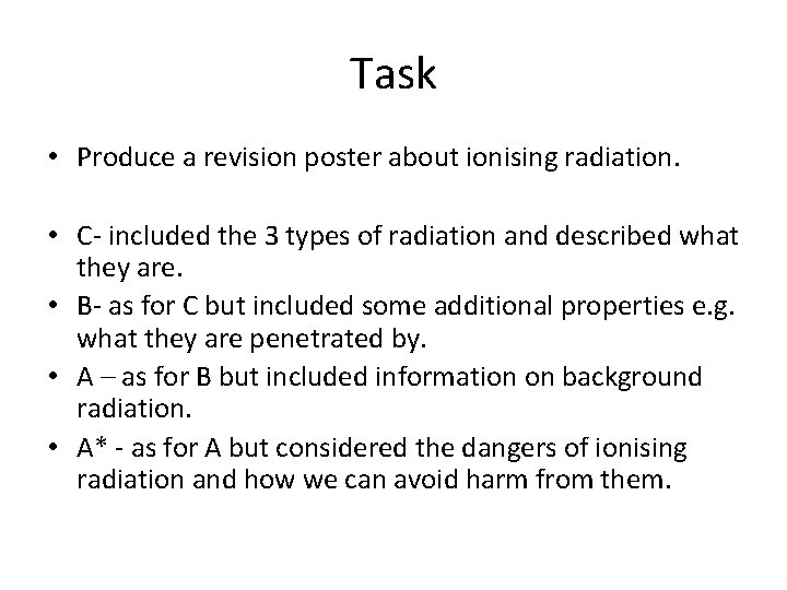 Task • Produce a revision poster about ionising radiation. • C- included the 3