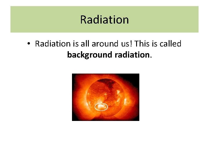 Radiation • Radiation is all around us! This is called background radiation. 