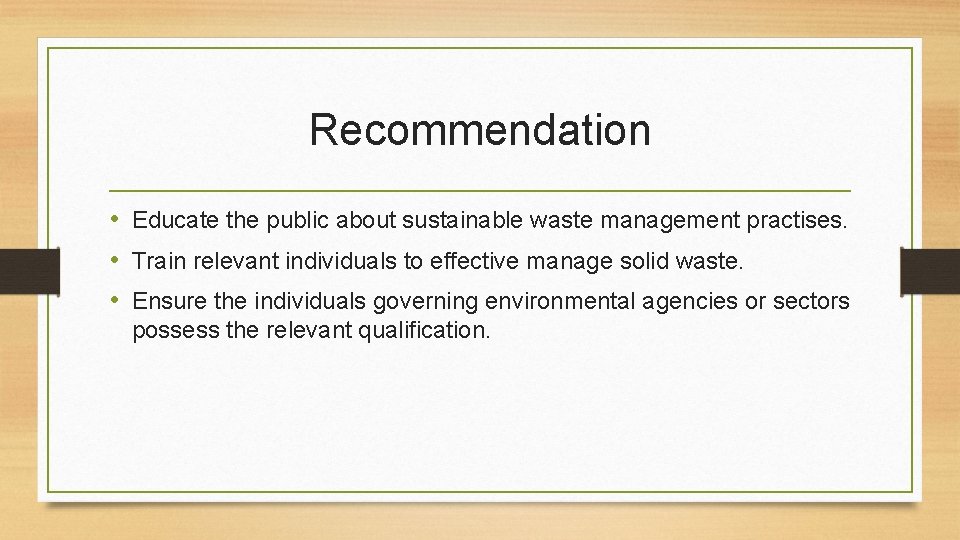Recommendation • Educate the public about sustainable waste management practises. • Train relevant individuals
