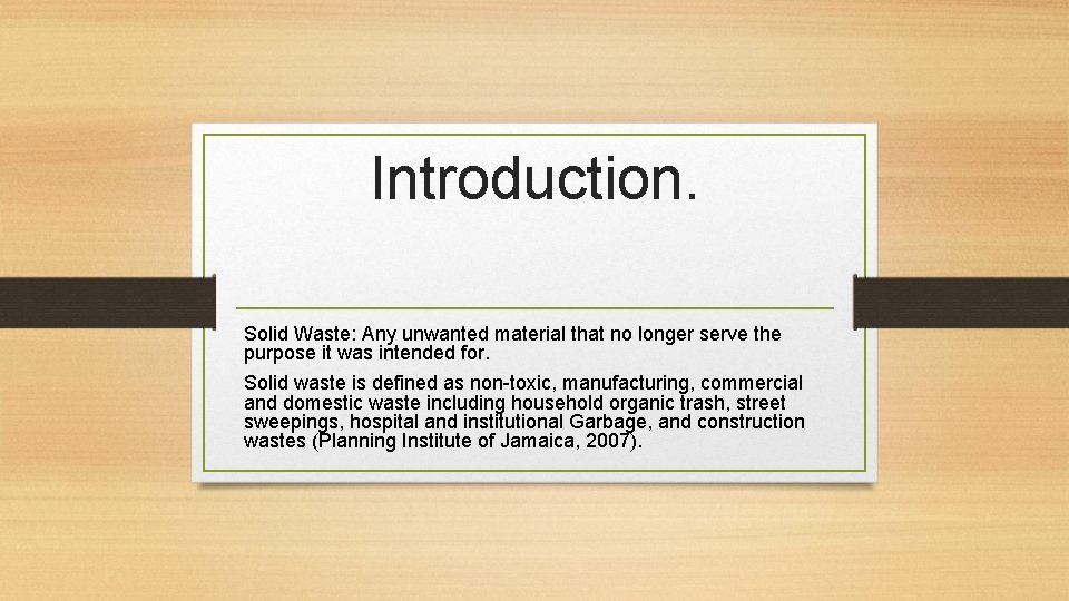 Introduction. Solid Waste: Any unwanted material that no longer serve the purpose it was