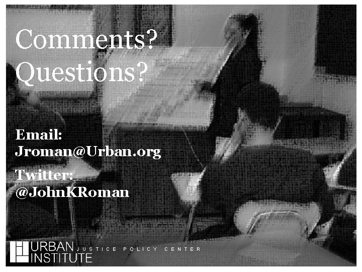 Comments? Questions? Email: Jroman@Urban. org Twitter: @John. KRoman J U S T I C
