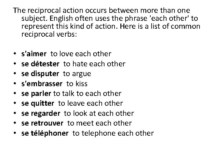 The reciprocal action occurs between more than one subject. English often uses the phrase