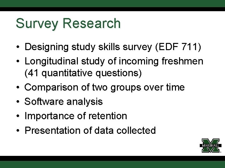 Survey Research • Designing study skills survey (EDF 711) • Longitudinal study of incoming