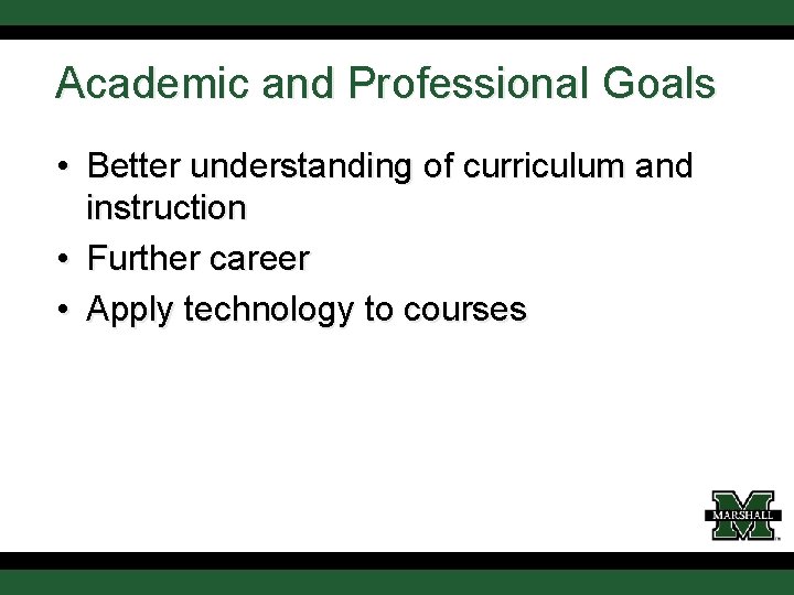 Academic and Professional Goals • Better understanding of curriculum and instruction • Further career