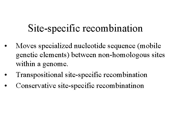Site-specific recombination • • • Moves specialized nucleotide sequence (mobile genetic elements) between non-homologous
