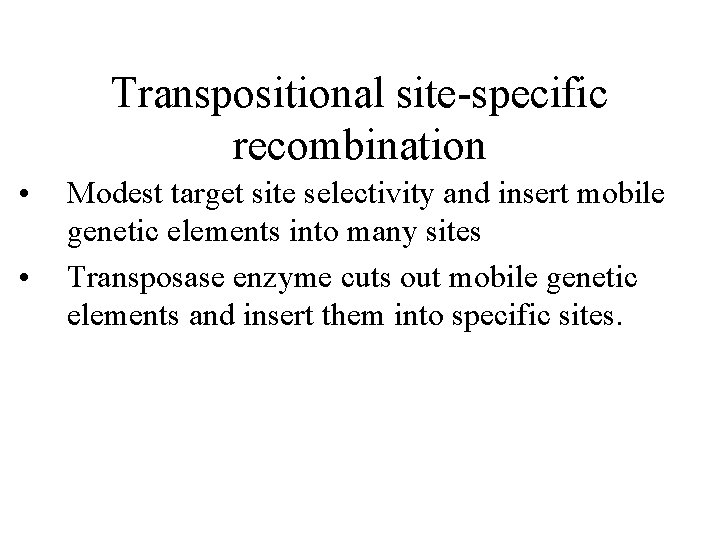 Transpositional site-specific recombination • • Modest target site selectivity and insert mobile genetic elements
