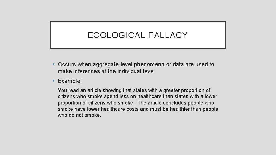 ECOLOGICAL FALLACY • Occurs when aggregate-level phenomena or data are used to make inferences