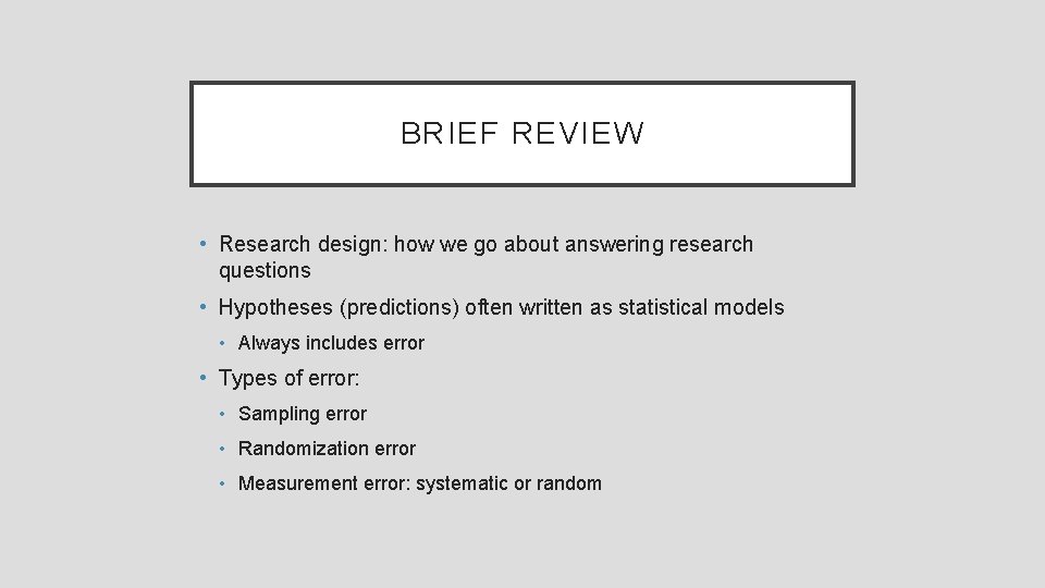 BRIEF REVIEW • Research design: how we go about answering research questions • Hypotheses