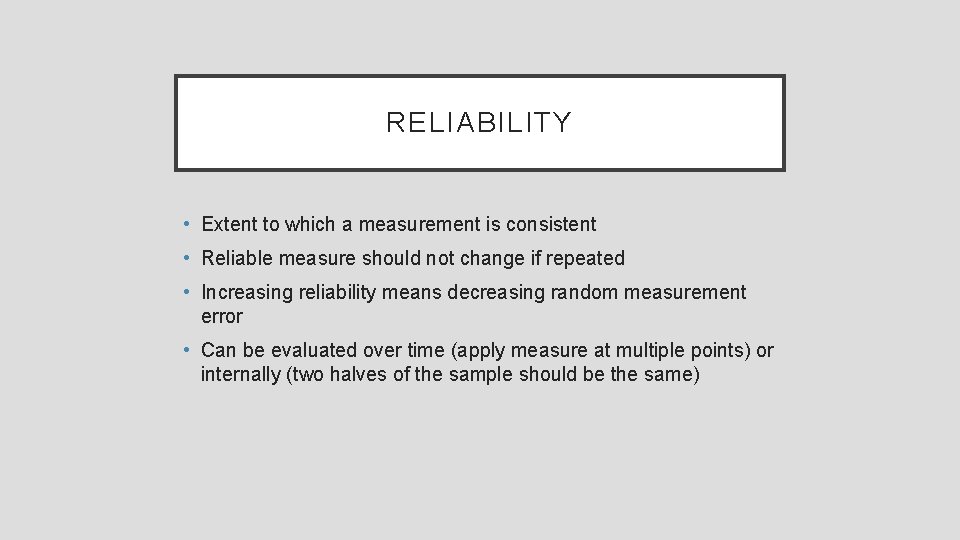 RELIABILITY • Extent to which a measurement is consistent • Reliable measure should not