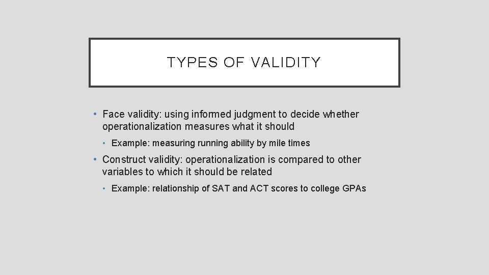 TYPES OF VALIDITY • Face validity: using informed judgment to decide whether operationalization measures