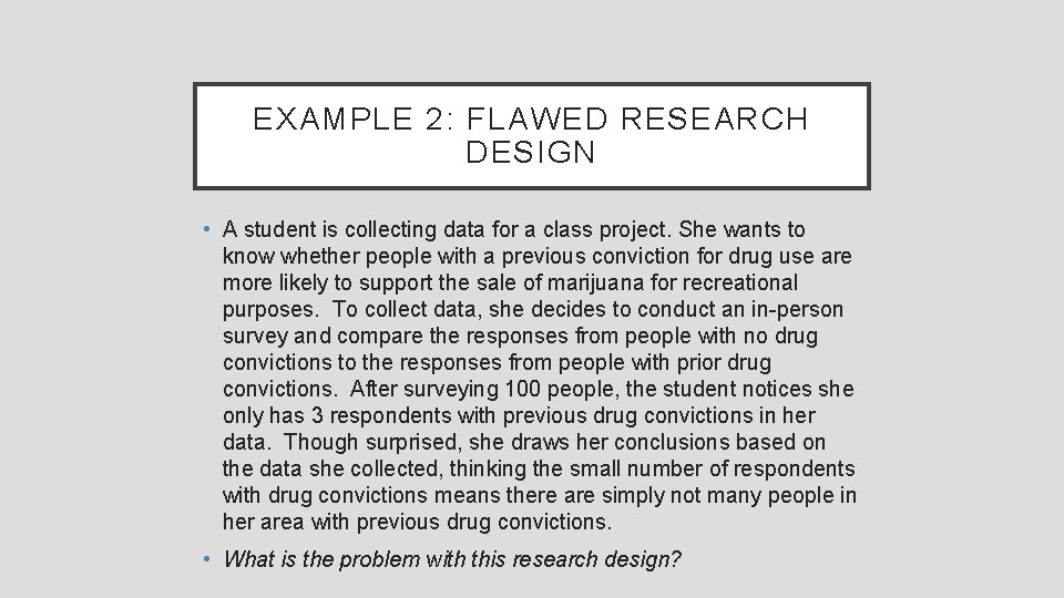 EXAMPLE 2: FLAWED RESEARCH DESIGN • A student is collecting data for a class