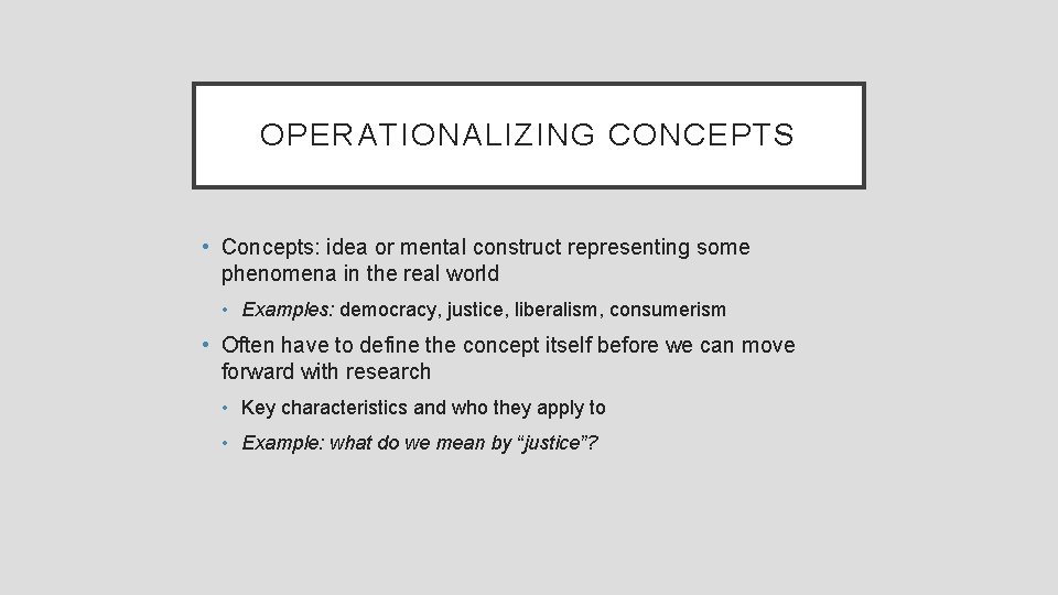 OPERATIONALIZING CONCEPTS • Concepts: idea or mental construct representing some phenomena in the real