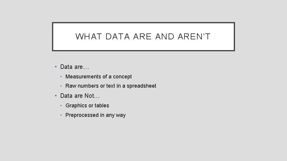 WHAT DATA ARE AND AREN’T • Data are… • Measurements of a concept •