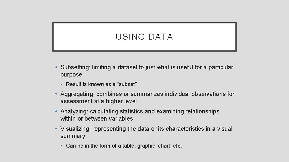 USING DATA • Subsetting: limiting a dataset to just what is useful for a