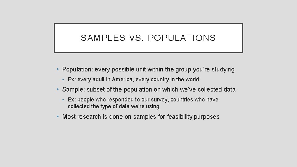 SAMPLES VS. POPULATIONS • Population: every possible unit within the group you’re studying •