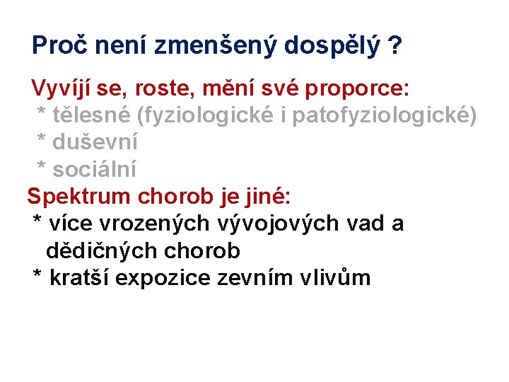 Proč není zmenšený dospělý ? Vyvíjí se, roste, mění své proporce: * tělesné (fyziologické