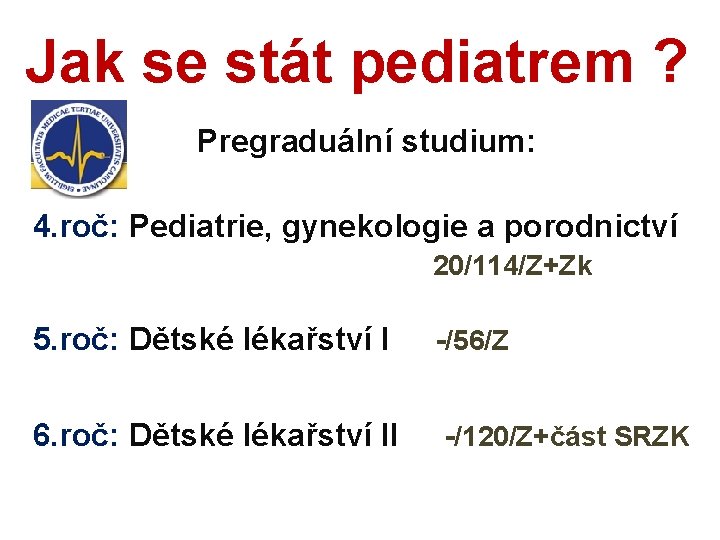 Jak se stát pediatrem ? Pregraduální studium: 4. roč: Pediatrie, gynekologie a porodnictví 20/114/Z+Zk