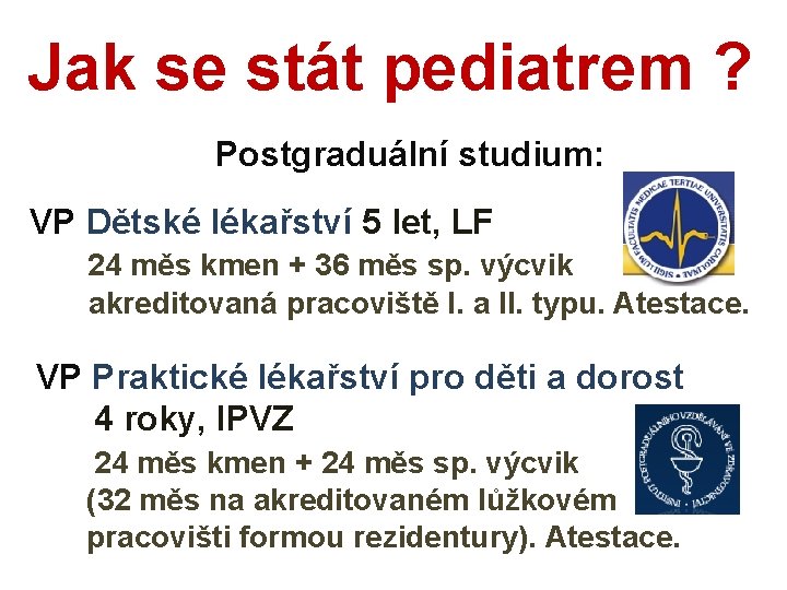 Jak se stát pediatrem ? Postgraduální studium: VP Dětské lékařství 5 let, LF 24