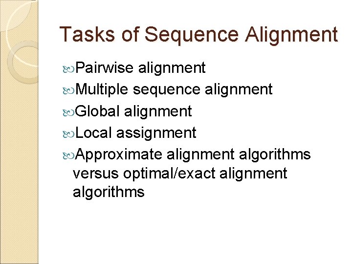 Tasks of Sequence Alignment Pairwise alignment Multiple sequence alignment Global alignment Local assignment Approximate