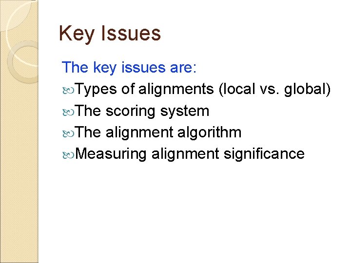 Key Issues The key issues are: Types of alignments (local vs. global) The scoring