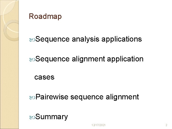 Roadmap Sequence analysis applications Sequence alignment application cases Pairewise sequence alignment Summary 12/17/2021 2