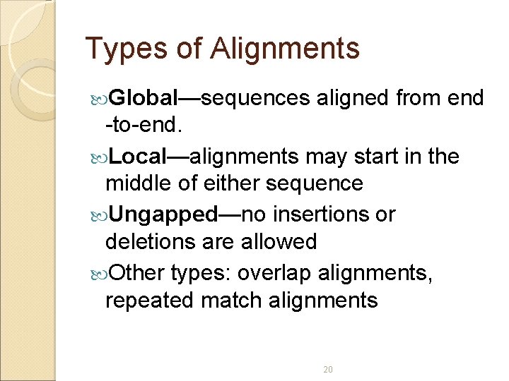 Types of Alignments Global—sequences aligned from end -to-end. Local—alignments may start in the middle