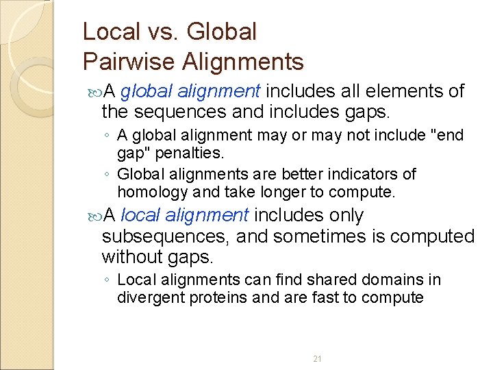 Local vs. Global Pairwise Alignments A global alignment includes all elements of the sequences