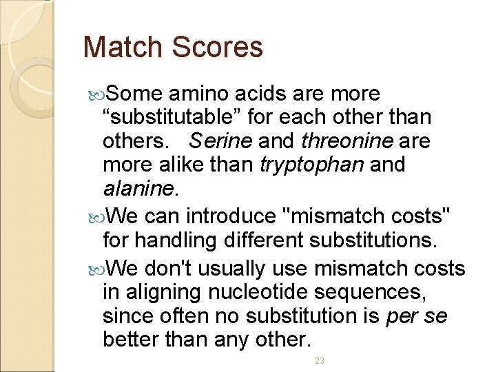 Match Scores Some amino acids are more “substitutable” for each other than others. Serine