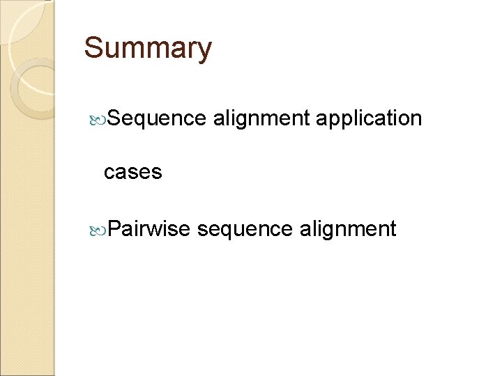 Summary Sequence alignment application cases Pairwise sequence alignment 