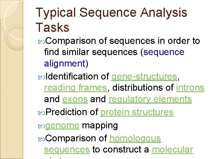 Typical Sequence Analysis Tasks Comparison of sequences in order to find similar sequences (sequence