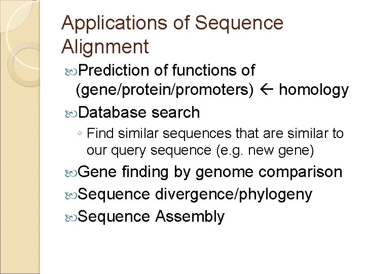 Applications of Sequence Alignment Prediction of functions of (gene/protein/promoters) homology Database search ◦ Find