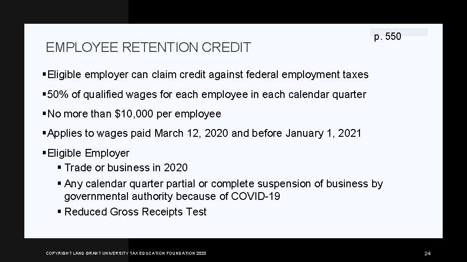 EMPLOYEE RETENTION CREDIT p. 550 §Eligible employer can claim credit against federal employment taxes