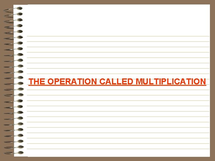 THE OPERATION CALLED MULTIPLICATION 